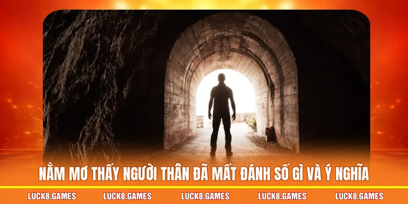 Nằm mơ thấy người thân đã mất đánh số gì và ý nghĩa